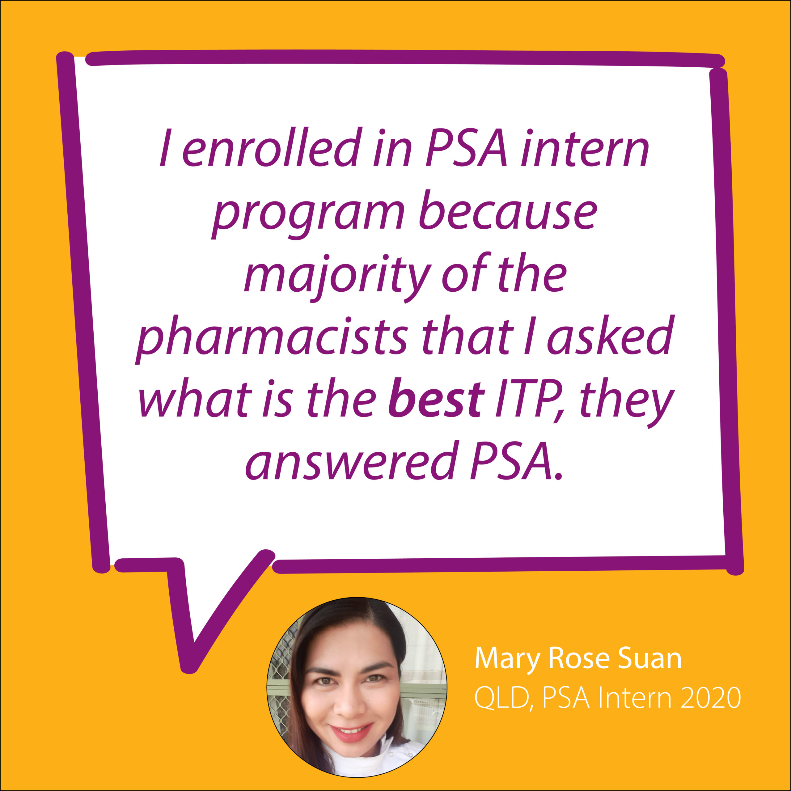 I enrolled in PSA intern program because majority of the pharmacist that I asked what is the best ITP, they answered PSA. Mary Rose Suan